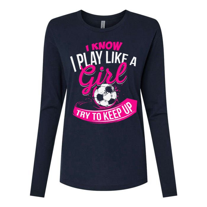 I Know I Play Like A Girl Soccer Womens Cotton Relaxed Long Sleeve T-Shirt