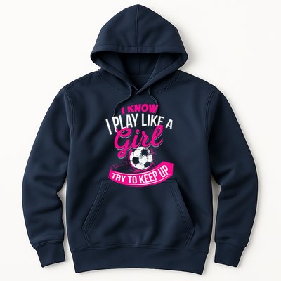 I Know I Play Like A Girl Soccer Hoodie