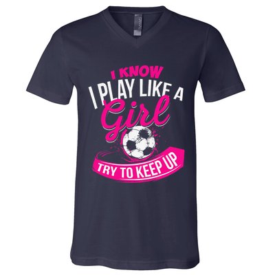 I Know I Play Like A Girl Soccer V-Neck T-Shirt