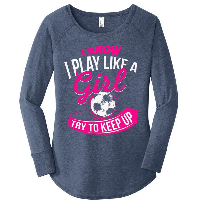 I Know I Play Like A Girl Soccer Women's Perfect Tri Tunic Long Sleeve Shirt