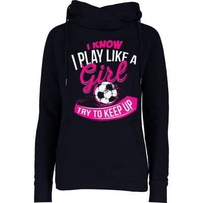 I Know I Play Like A Girl Soccer Womens Funnel Neck Pullover Hood