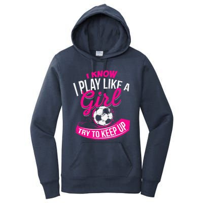 I Know I Play Like A Girl Soccer Women's Pullover Hoodie