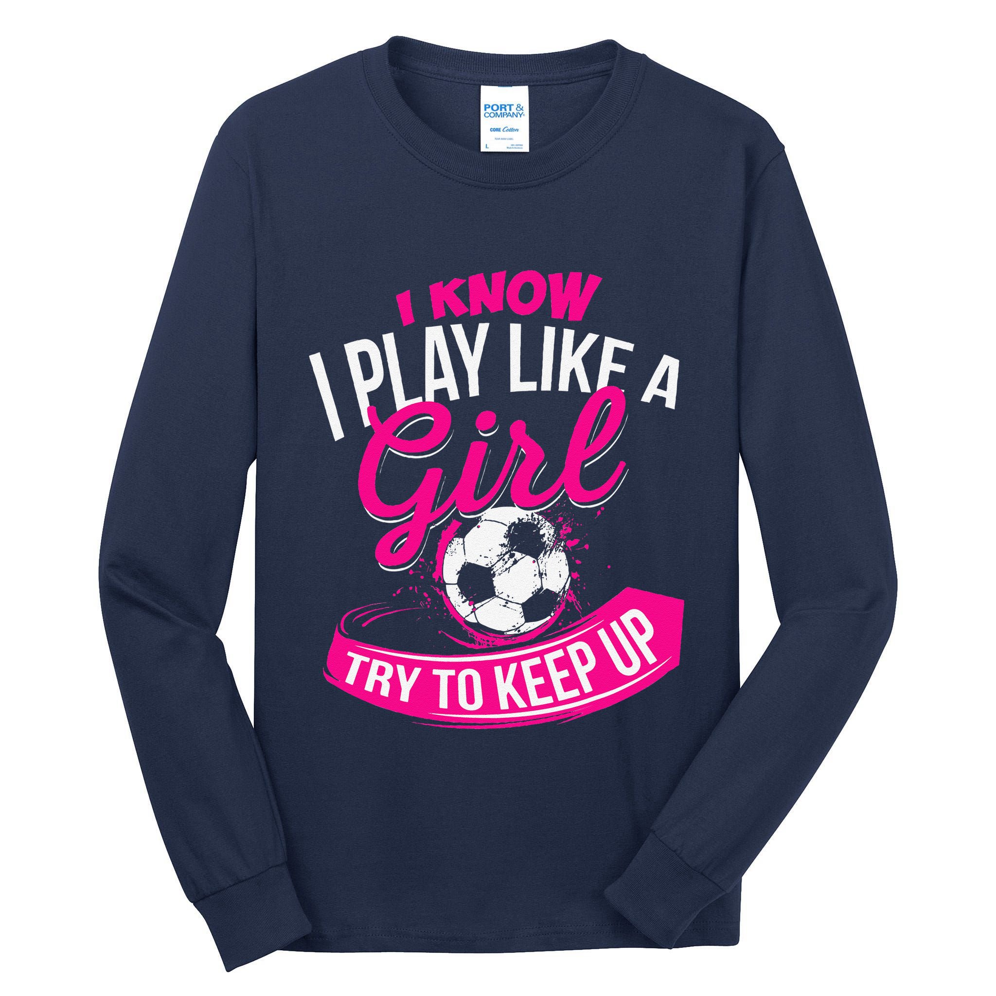 I Know I Play Like A Girl Soccer Tall Long Sleeve T-Shirt