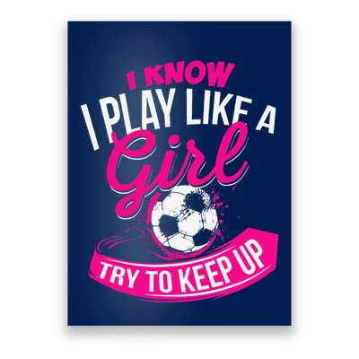 I Know I Play Like A Girl Soccer Poster
