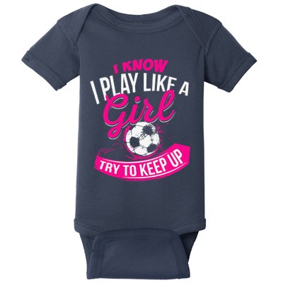 I Know I Play Like A Girl Soccer Baby Bodysuit