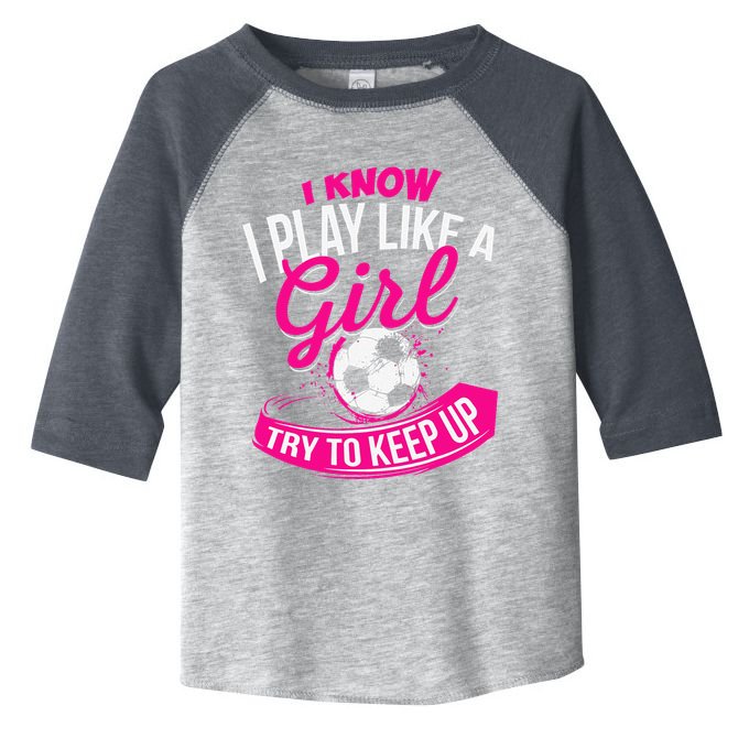 I Know I Play Like A Girl Soccer Toddler Fine Jersey T-Shirt