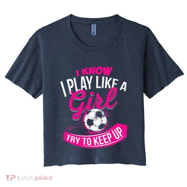 I Know I Play Like A Girl Soccer Crop Top