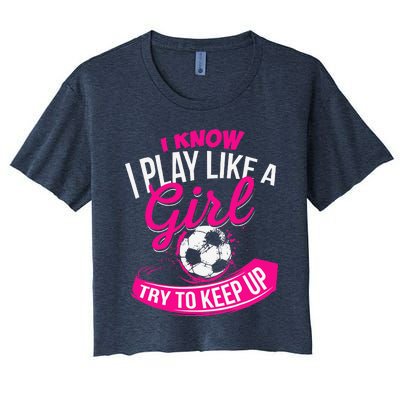 I Know I Play Like A Girl Soccer Women's Crop Top Tee