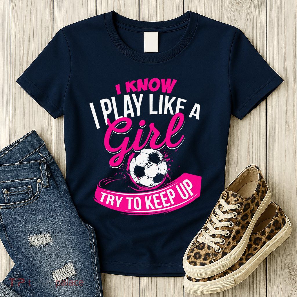 I Know I Play Like A Girl Soccer Womens T-Shirt
