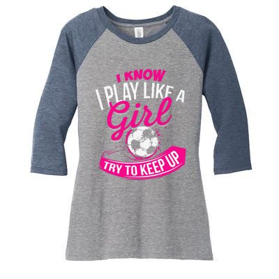 I Know I Play Like A Girl Soccer Women's Tri-Blend 3/4-Sleeve Raglan Shirt