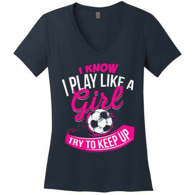 I Know I Play Like A Girl Soccer Women's V-Neck T-Shirt