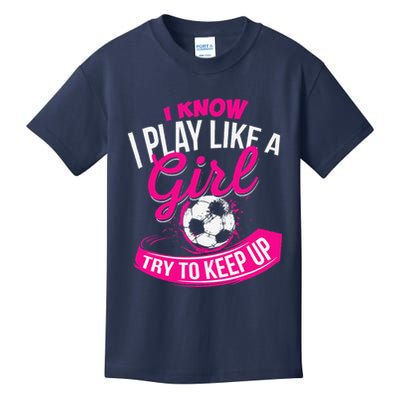 I Know I Play Like A Girl Soccer Kids T-Shirt