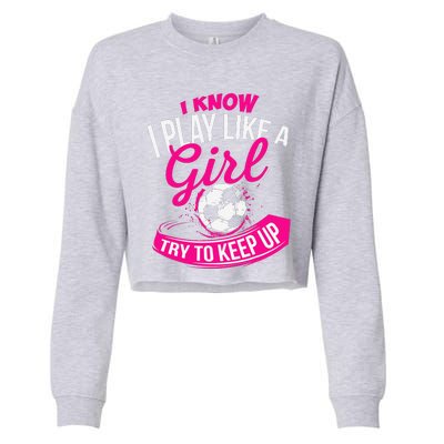 I Know I Play Like A Girl Soccer Cropped Pullover Crew