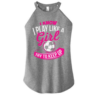 I Know I Play Like A Girl Soccer Women's Perfect Tri Rocker Tank