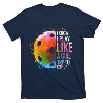 I Know I Play Like A Girl Funny Pickleball Player T-Shirt