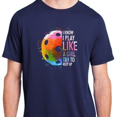 I Know I Play Like A Girl Funny Pickleball Player Adult ChromaSoft Performance T-Shirt