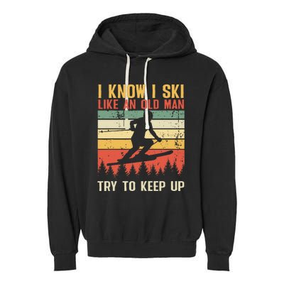 I Know I Ski Like An Old Man Try To Keep Up Funny Skiing Garment-Dyed Fleece Hoodie