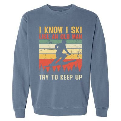 I Know I Ski Like An Old Man Try To Keep Up Funny Skiing Garment-Dyed Sweatshirt