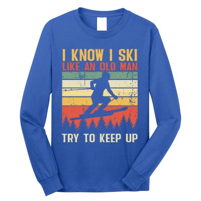 I Know I Ski Like An Old Man Try To Keep Up Funny Skiing Long Sleeve Shirt