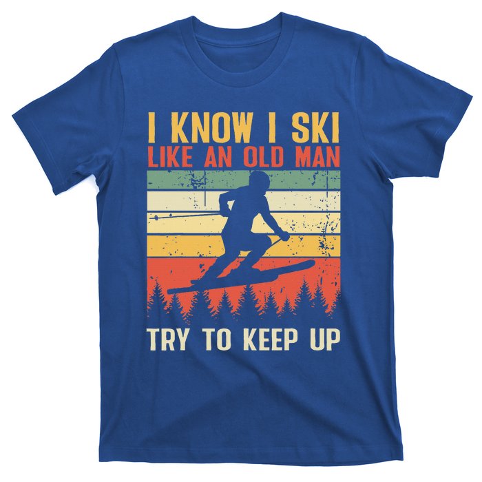 I Know I Ski Like An Old Man Try To Keep Up Funny Skiing T-Shirt