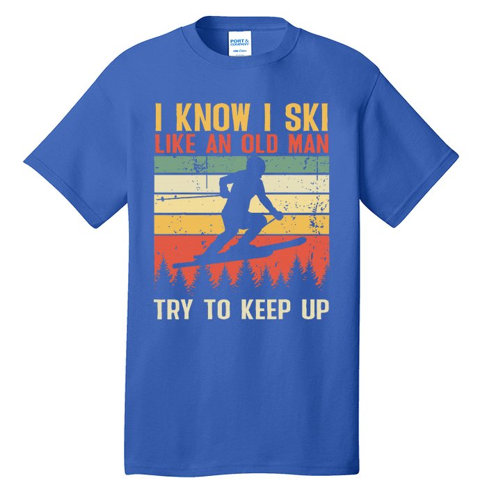 I Know I Ski Like An Old Man Try To Keep Up Funny Skiing Tall T-Shirt