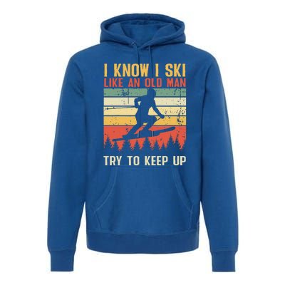 I Know I Ski Like An Old Man Try To Keep Up Funny Skiing Premium Hoodie