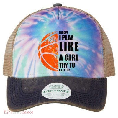 I Know I Play Like A Girl Try To Keep Up Basketball Women Legacy Tie Dye Trucker Hat
