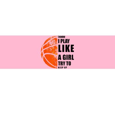 I Know I Play Like A Girl Try To Keep Up Basketball Women Bumper Sticker