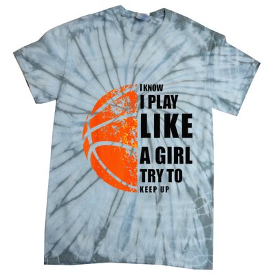 I Know I Play Like A Girl Try To Keep Up Basketball Women Tie-Dye T-Shirt