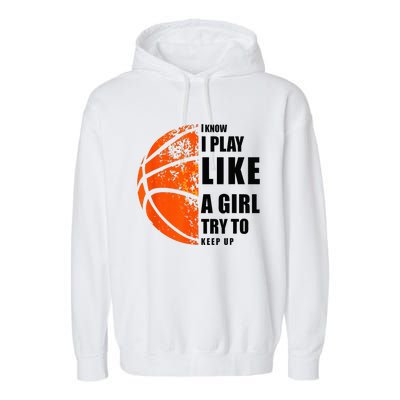 I Know I Play Like A Girl Try To Keep Up Basketball Women Garment-Dyed Fleece Hoodie