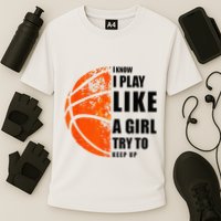 I Know I Play Like A Girl Try To Keep Up Basketball Women Cooling Performance Crew T-Shirt