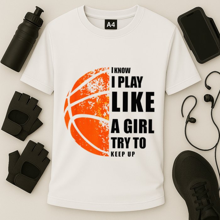 I Know I Play Like A Girl Try To Keep Up Basketball Women Cooling Performance Crew T-Shirt