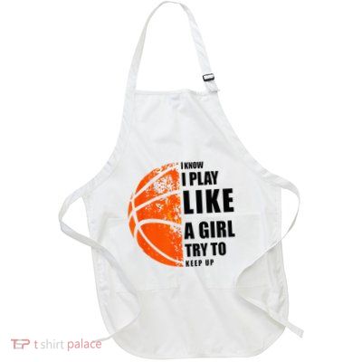 I Know I Play Like A Girl Try To Keep Up Basketball Women Apron