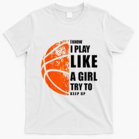 I Know I Play Like A Girl Try To Keep Up Basketball Women T-Shirt