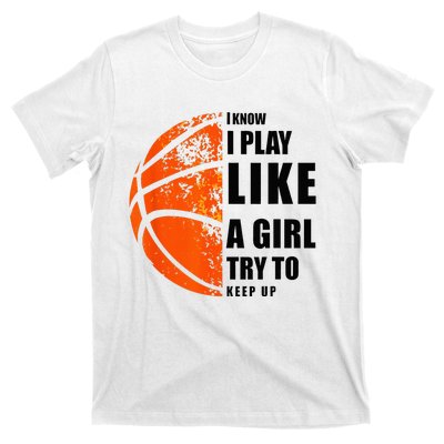 I Know I Play Like A Girl Try To Keep Up Basketball Women T-Shirt