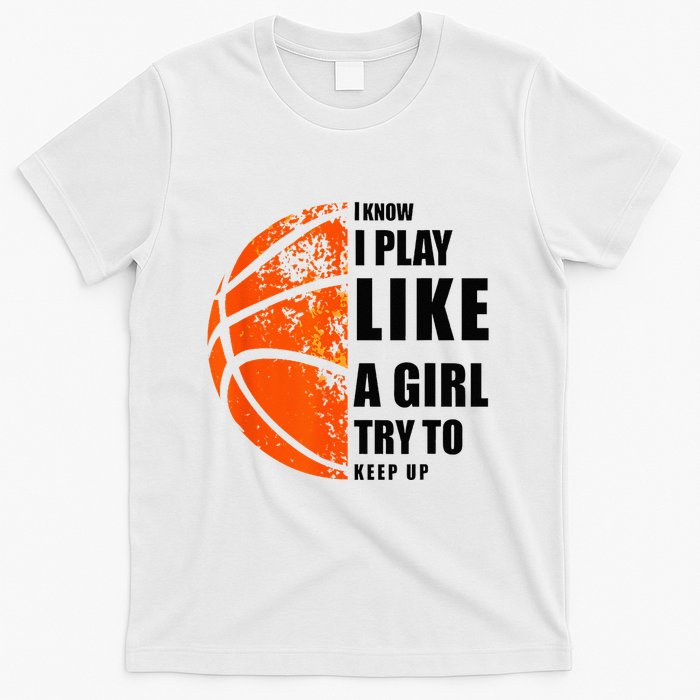 I Know I Play Like A Girl Try To Keep Up Basketball Women T-Shirt