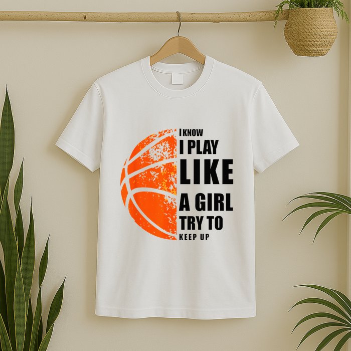 I Know I Play Like A Girl Try To Keep Up Basketball Women T-Shirt