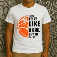 I Know I Play Like A Girl Try To Keep Up Basketball Women T-Shirt