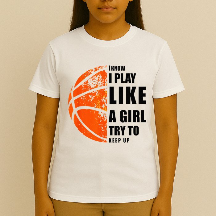 I Know I Play Like A Girl Try To Keep Up Basketball Women T-Shirt