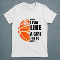 I Know I Play Like A Girl Try To Keep Up Basketball Women T-Shirt