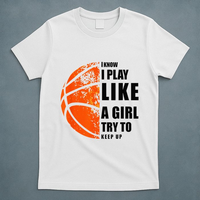 I Know I Play Like A Girl Try To Keep Up Basketball Women T-Shirt