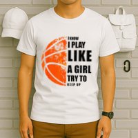 I Know I Play Like A Girl Try To Keep Up Basketball Women T-Shirt