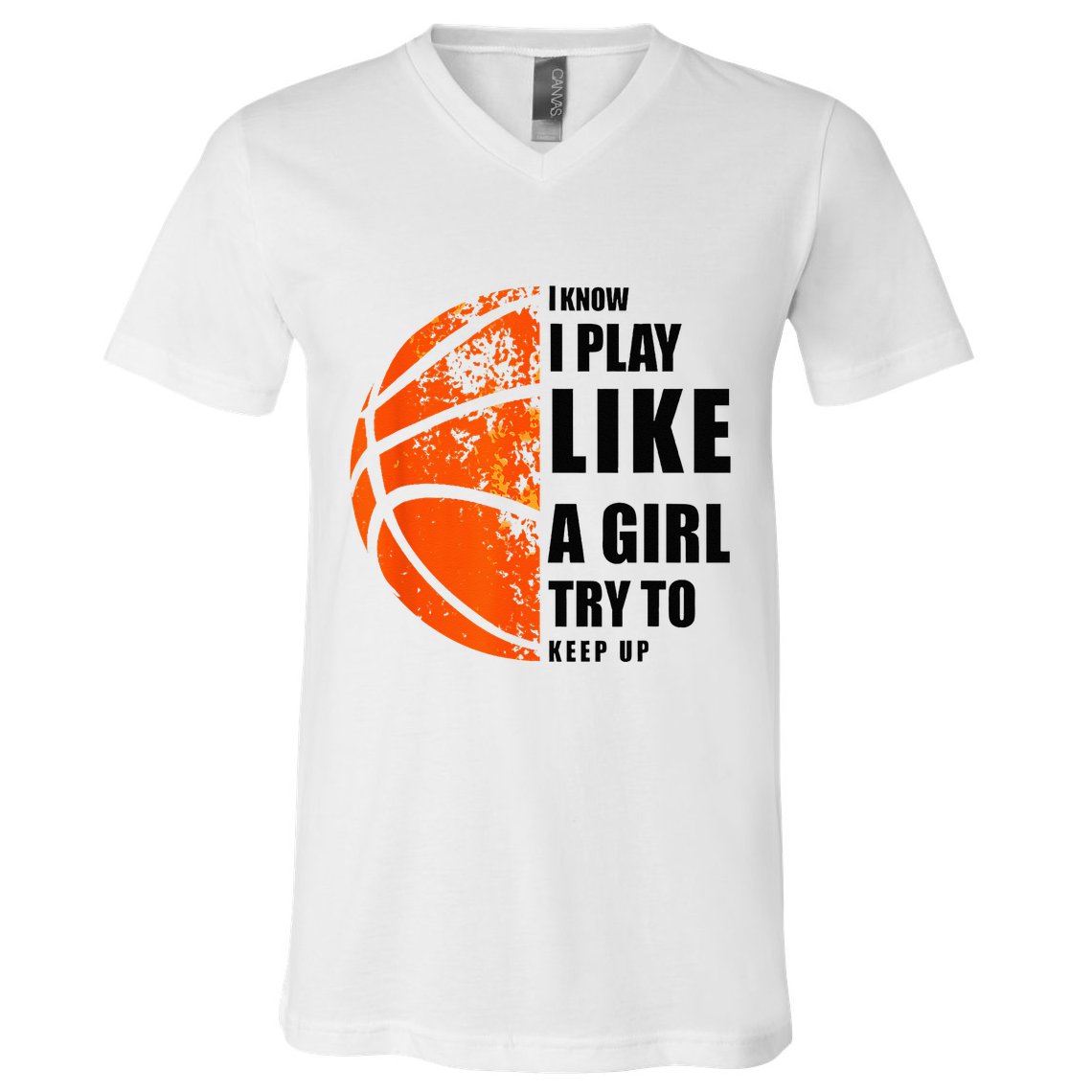 I Know I Play Like A Girl Try To Keep Up Basketball Women V-Neck T-Shirt