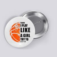 I Know I Play Like A Girl Try To Keep Up Basketball Women Button