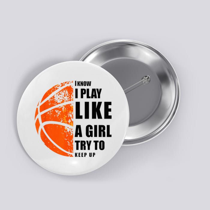 I Know I Play Like A Girl Try To Keep Up Basketball Women Button