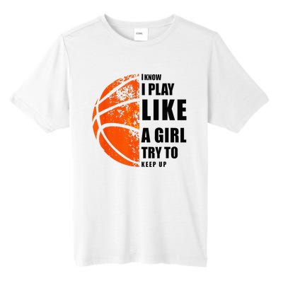 I Know I Play Like A Girl Try To Keep Up Basketball Women Tall Fusion ChromaSoft Performance T-Shirt