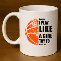I Know I Play Like A Girl Try To Keep Up Basketball Women 11oz C Handle Ceramic Mug
