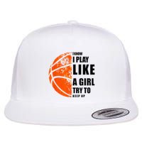 I Know I Play Like A Girl Try To Keep Up Basketball Women Flat Bill Trucker Hat