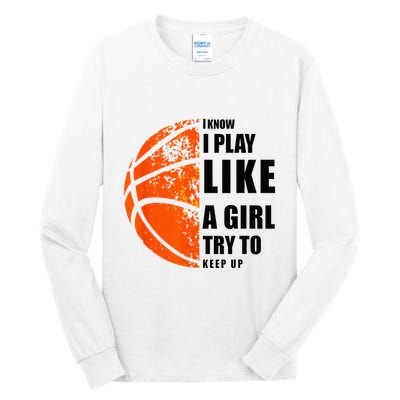 I Know I Play Like A Girl Try To Keep Up Basketball Women Tall Long Sleeve T-Shirt