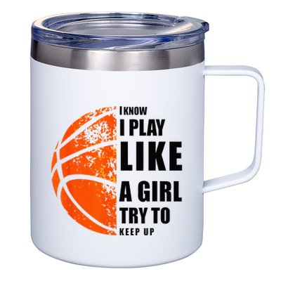 I Know I Play Like A Girl Try To Keep Up Basketball Women 12oz Stainless Steel Coffee Mug